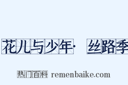 花儿与少年·丝路季是什么意思的图片